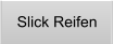 Slick Reifen