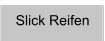 Slick Reifen